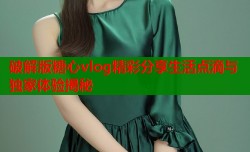 破解版糖心vlog精彩分享生活点滴与独家体验揭秘