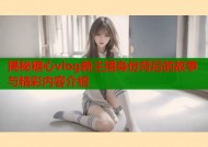 揭秘糖心vlog新主播身份背后的故事与精彩内容介绍