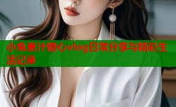 小兔崽汁糖心vlog日常分享与精彩生活记录