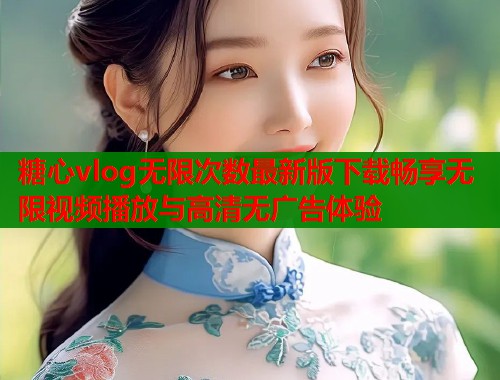 糖心vlog无限次数最新版下载畅享无限视频播放与高清无广告体验  第1张