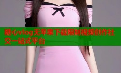 糖心vlog无苹果下载限制视频创作社交一站式平台