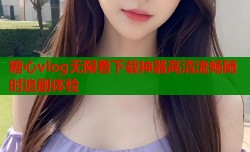 糖心vlog无限看下载神器高清流畅随时追剧体验