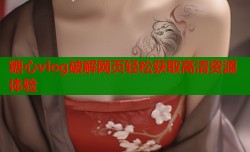 糖心vlog破解网页轻松获取高清资源体验