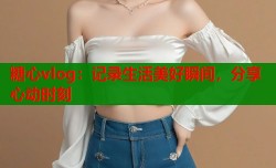 糖心vlog：记录生活美好瞬间，分享心动时刻