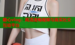 糖心vlog：高清流畅视频与真实社交互动平台