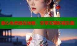 糖心免费版在线看，尽享无限影视乐趣