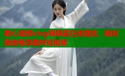 糖心视频vlog锅锅酱在线播放，随时随地畅享趣味短视频