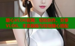 糖心VLOG官网：轻松创作、分享VLOG，丰富模板与特效随心搭配