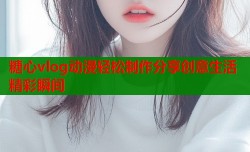 糖心vlog动漫轻松制作分享创意生活精彩瞬间