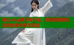糖心vlog鼻子有个帖，探索短视频社区的创意分享与互动