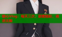 糖心Vlog：每天三次，甜蜜精彩，诱惑无限