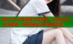 糖心Vlog官网版下载安装，轻松记录生活瞬间，随时随地分享美好时刻