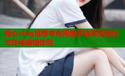 糖心vlog推荐夸克网盘多端高速备份与在线编辑体验