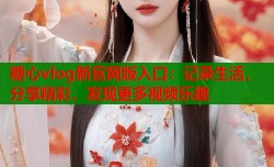 糖心vlog新官网版入口：记录生活，分享精彩，发现更多视频乐趣