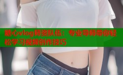 糖心vlog师资队伍：专业导师带你轻松学习视频创作技巧