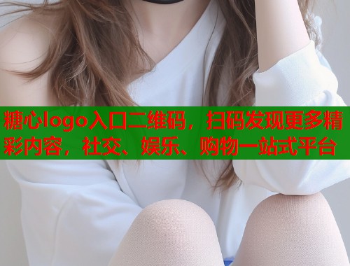 糖心logo入口二维码，扫码发现更多精彩内容，社交、娱乐、购物一站式平台  第1张
